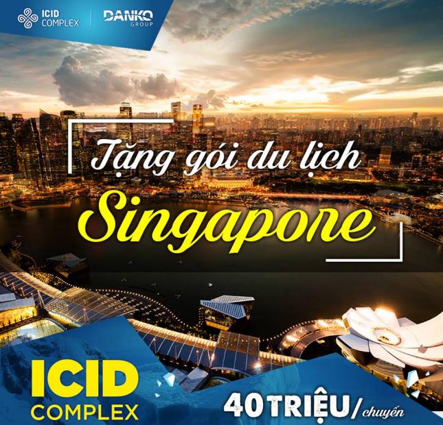 Tặng chuyến du lịch Singapore trị giá 40 triệu cho khách hàng giao dịch căn hộ tại ICID Complex