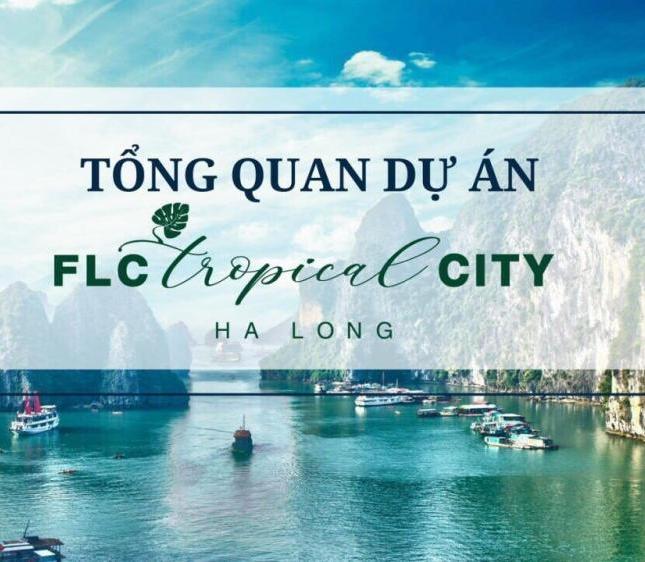 Chuẩn bị ra mắt khu đô thị xanh giữa lòng Hạ Long, FLC Tropical City Hạ Long. LH 0986284034