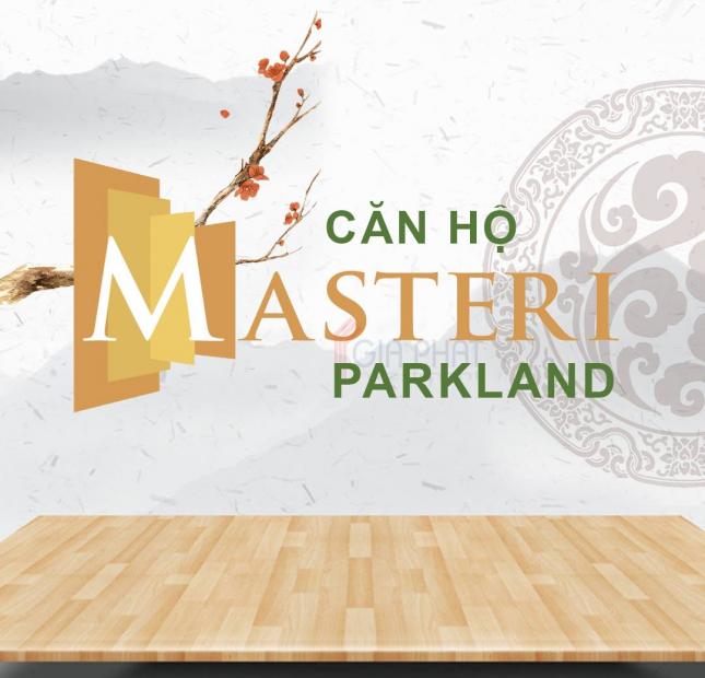 Nhận giữ chỗ dự án mới Masteri Parkland, mở bán đợt 1, mặt tiền Xa Lộ Hà Nội. LH: 0977930404