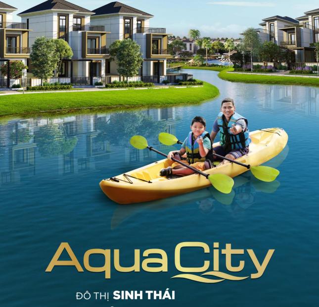 Sở hữu ngay căn biệt thự ven sông, Aqua City chỉ với 3,9 tỷ/ 36 tháng