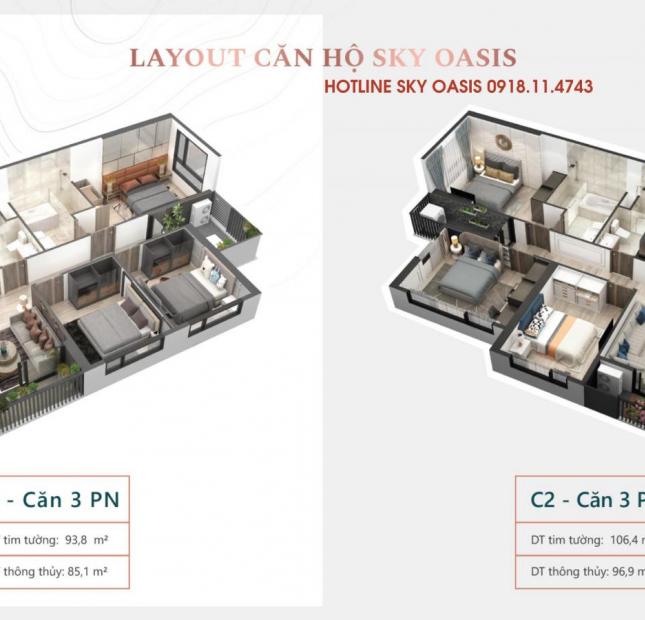 Căn 3 ngủ chung cư Sky Oasis từ 2.5 – 3.5 tỷ S: 93.87 – 107.48m2 LS 0% ck 11%. LH 098.115.2882