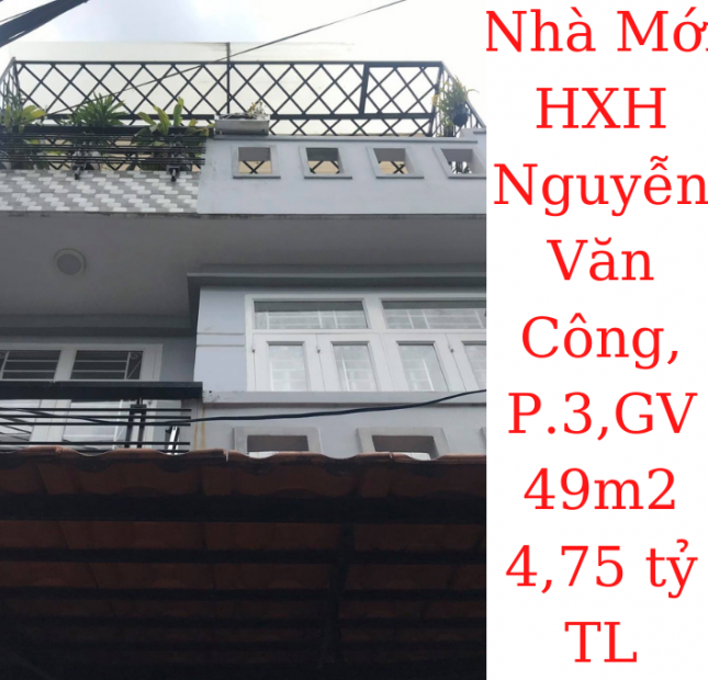 Bán nhà Mới! 3 tầng HXH Nguyễn Văn Công,P.3,GV 49m2 giá 4,75 tỷ TL