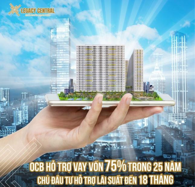 Nhận Booking Căn Hộ Legacy Central TT 25% Nhân Nhà NH hổ trợ 75%