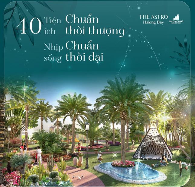 THE ASTRO HALONG BAY - Vị trí khan hiếm - Tọa độ chiến lược - Bừng sáng cả Hạ Long