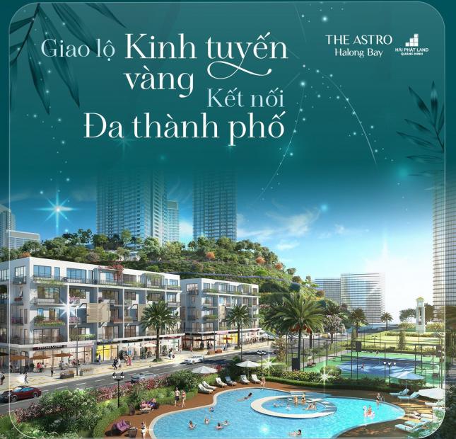 Đầu tư THE ASTRO HALONG BAY Đón đầu quy hoạch Giao lộ huyết mạch xuyên tâm dự án giá hấp dẫn