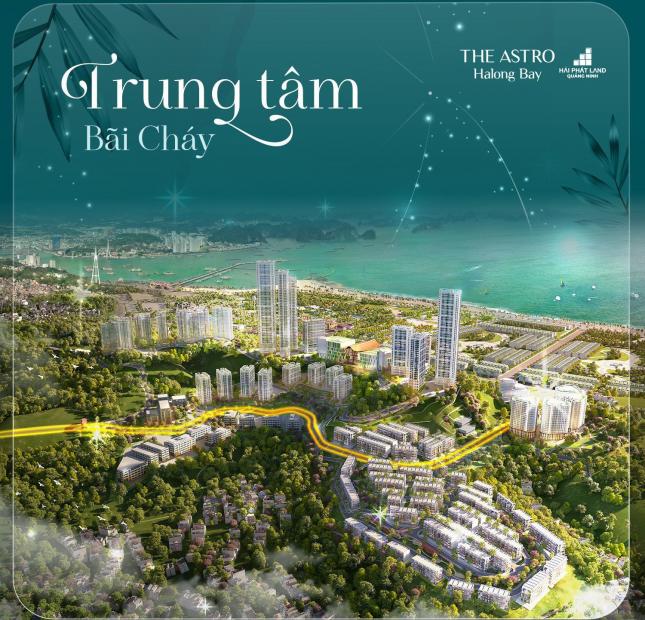 Đầu tư THE ASTRO HALONG BAY sở hữu lâu dài cực khan hiếm tại trung tâm du lịch Bãi Cháy