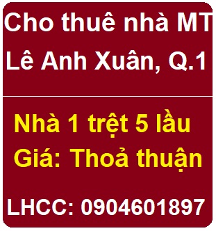 Chính chủ cho thuê nhà 5 tầng mặt tiền Lê Anh Xuân, P.Bến Thành, Quận 1, TP HCM, 0904601897
