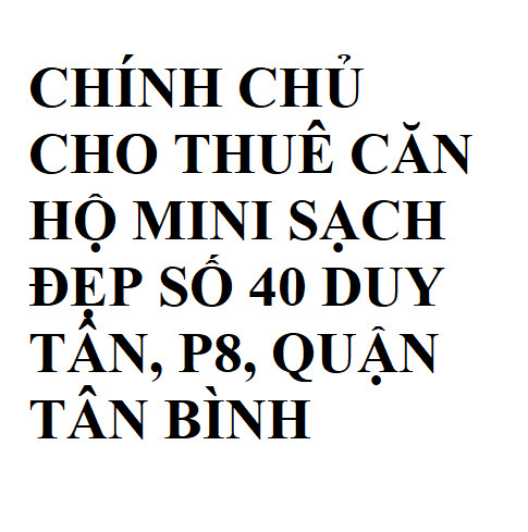 CHÍNH CHỦ CHO THUÊ CĂN HỘ MINI SẠCH ĐẸP SỐ 40 DUY TÂN, P8, QUẬN TÂN BÌNH
