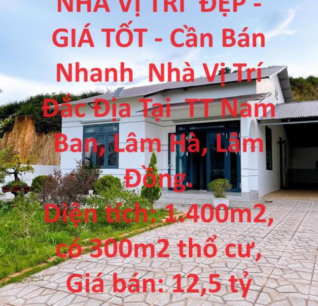 NHÀ VỊ TRÍ  ĐẸP - GIÁ TỐT - Cần Bán Nhanh  Nhà Vị Trí Đắc Địa Tại  TT Nam Ban, Lâm Hà, Lâm Đồng.