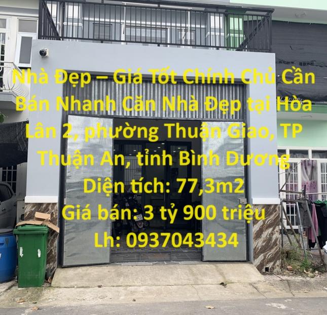 Nhà Đẹp – Giá Tốt Chính Chủ Cần Bán Nhanh Căn Nhà Đẹp tại TP Thuận An, tỉnh Bình Dương